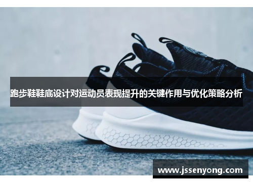 跑步鞋鞋底设计对运动员表现提升的关键作用与优化策略分析